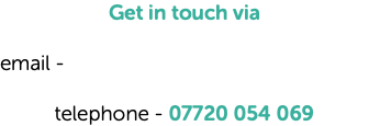 Get in touch via email - telephone - 07720 054 069